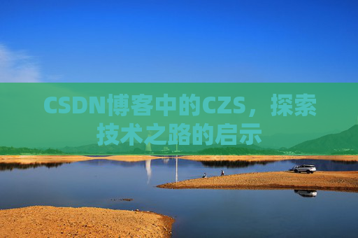 CSDN博客中的CZS，探索技术之路的启示